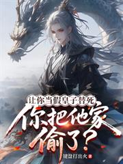 让你当假皇子替死,你把他家偷了